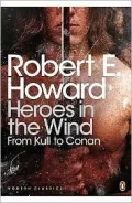 Heroes in the Wind: from Kull to Conan: The Best of Robert E. Howard