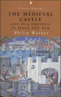 The Medieval Castle : Life in a Fortress in Peace and War
