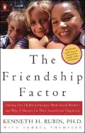 The Friendship Factor: Helping Our Children Navigate Their Social World- and Why It Matters for Their Success