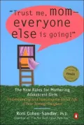 Trust Me, Mom-Everyone Else Is Going!: The New Rules for Mothering Adolescent Girls