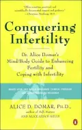 Conquering Infertility: Dr. Alice Domar's Mind/Body Guide to Enhancing Fertility and Coping with Infertility