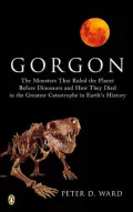 Gorgon The Monsters That Ruled the Planet Before Dinosaurs and How They Died in the Greatest...