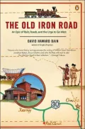 The Old Iron Road: An Epic of Rails, Roads, and the Urge to Go West