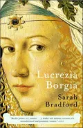 Lucrezia Borgia: Life, Love, and Death in Renaissance Italy