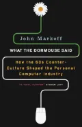 What the Dormouse Said : How the 60's Counterculture Shaped the Personal Computer Industry