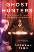 The Ghost Hunters: William James and the Hunt for Scientific Proof of Life after Death