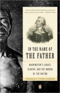 In the Name of the Father: Washington's Legacy, Slavery, and the Making of a Nation