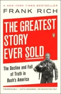 The Greatest Story Ever Sold: The Decline and Fall of Truth in Bush's America