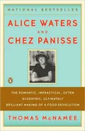 Alice Waters and Chez Panisse: The Romantic, Impractical, Often Eccentric, Ultimately Brilliant Making of a Food Revolution