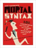 Mortal Syntax: 101 Language Choices that Will Get You Clobbered by the Grammar Snobs--Even If You're Right