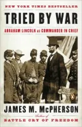 Tried by War: Abraham Lincoln as Commander-in-Chief