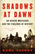 Shadows at Dawn: An Apache Massacre and the Violence of History