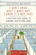 I Don't Know What I Want, but I Know It's Not This: A Step-by-Step Guide to Finding Gratifying Work
