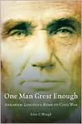 One Man Great Enough: Abraham Lincoln's Road to Civil War