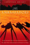 The Ambassadors: From Ancient Greece to Renaissance Europe, the Men Who Introduced the World to Itself