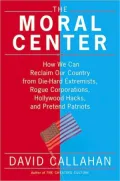The Moral Center: How We Can Reclaim Our Country from Die-Hard Extremists, Rogue Corporations, Hollywood Hacks, and Pretend Patriots