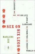 Sex on Six Legs: Lessons on Life, Love, and Language from the Insect World