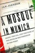 A Mosque in Munich: Nazis, the CIA, and the Muslim Brotherhood in the West