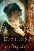 Duchessina: A Novel of Catherine de Medici