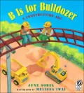 B is for Bulldozer: A Construction ABC