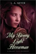 My Bonny Light Horseman: Being an Account of the Further Adventures of Jacky Faber, in Love and War (Bloody Jack Adventure Series #6)