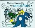 Whatever Happened to the Dinosaurs?