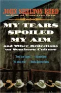 My Tears Spoiled My Aim: and Other Reflections on Southern Culture