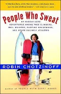People Who Sweat: My Middle-Aged Adventures among Tree Climbers, Mall Walkers, Surfing Housewives, and Other Unlikely Athletes