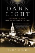 Dark Light : Electricity and Anxiety from the Telegraph to the X-Ray