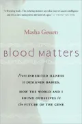 Blood Matters: From Inherited Illness to Designer Babies, How the World and I Found Ourselves in the Future of the Gene