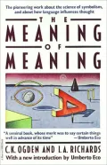 The Meaning of Meaning: A Study of the Influence of Language upon Thought and of the Science of Symbolism