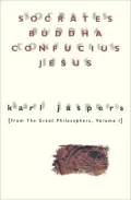 Socrates, Buddha, Confucius, Jesus : From The Great Philosophers, Volume I