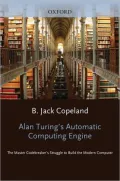 Alan Turing's Automatic Computing Engine : The Master Codebreaker's Struggle to build the Modern Computer