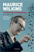 Maurice Wilkins: The Third Man of the Double Helix: An Autobiography