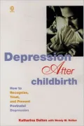Depression After Childbirth: How to Recognize, Treat, and Prevent Postnatal Depression