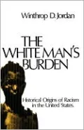 White Man's Burden: Historical Origins of Racism in the United States