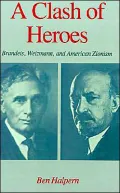 A Clash of Heroes: Brandeis, Weizmann, and American Zionism
