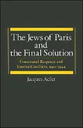 The Jews of Paris and the Final Solution: Communal Response and Internal Conflicts, 1940-1944