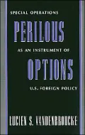 Perilous Options: Special Operations as an Instrument of U. S. Foreign Policy