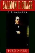 Salmon P. Chase: A Biography