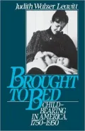Brought to Bed: Childbearing in America, 1750-1950