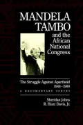 Mandela, Tambo, and the African National Congress; The Struggle against Apartheid, 1948-1990: A Documentary Survey