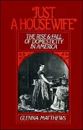 Just a Housewife: The Rise and Fall of Domesticity in America