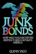 Junk Bonds: How High Yield Securities Restructured Corporate America