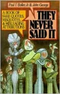 They Never Said It: A Book of Fake Quotes, Misquotes, and Misleading Attributions