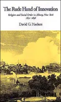 The Rude Hand of Innovation: Religion and Social Order in Albany, New York, 1652-1836
