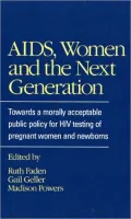 AIDS, Women, and the Next Generation: Towards a Morally Acceptable Public Policy for HIV Testing of Pregnant Women and Newborns