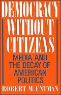 Democracy Without Citizens: Media and the Decay of American Politics