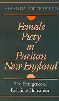 Female Piety in Puritan New England: The Emergence of Religious Humanism