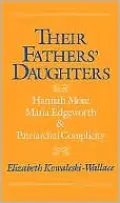 Their Fathers' Daughters: Hannah More, Maria Edgeworth, and Patriarchal Complicity